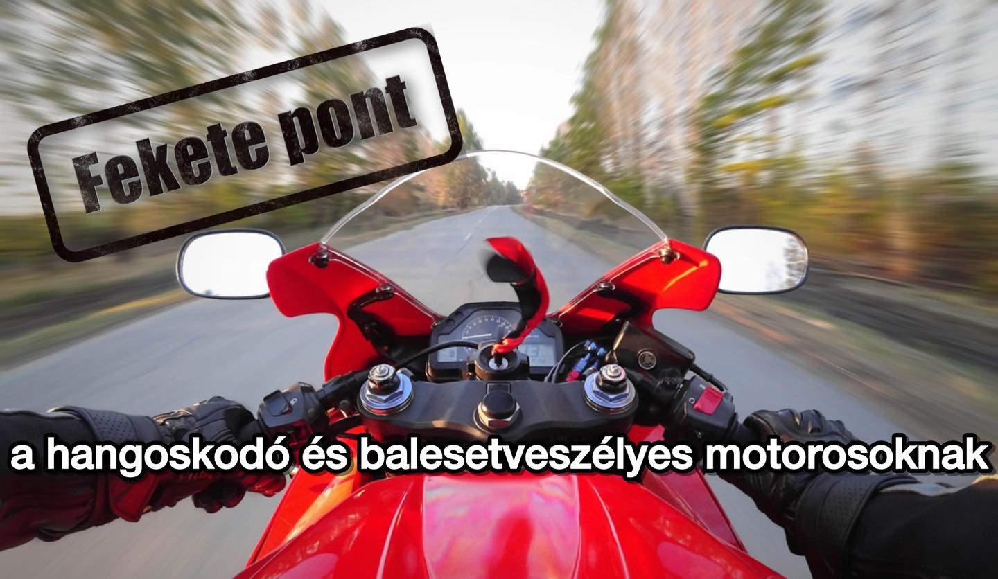 Fekete pont a hangoskodó és balesetveszélyes motorosoknak