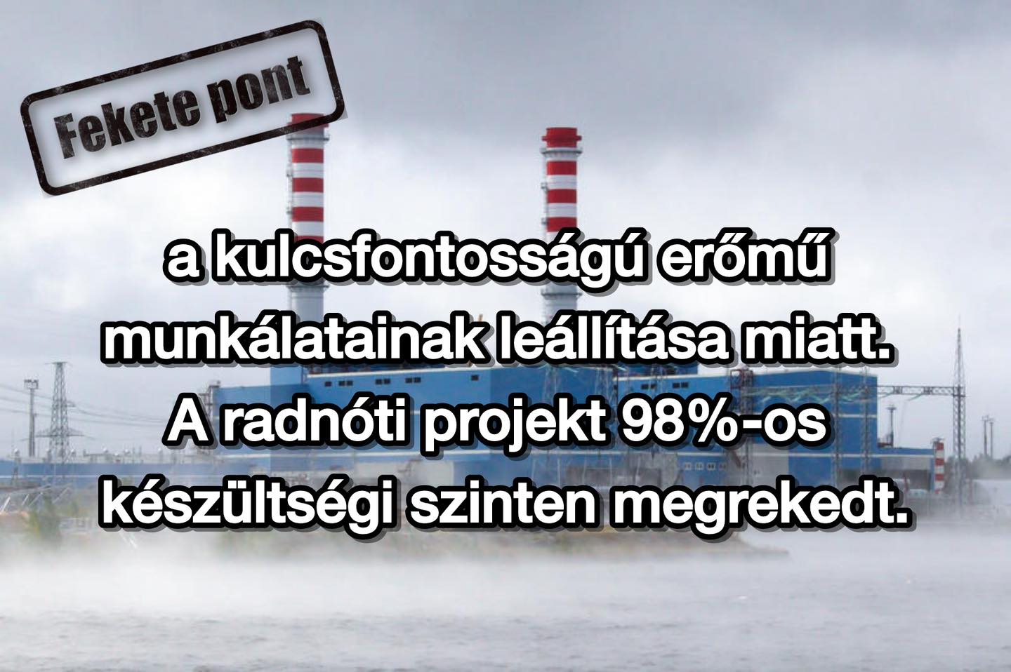 Fekete pont a kulcsfontosságú erőmű munkálatainak leállítása miatt. A radnóti projekt 98%-os készültségi szinten megrekedt.